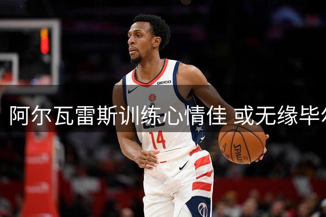 阿尔瓦雷斯训练心情佳 或无缘毕尔巴鄂首发